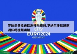 罗纳尔多能进欧洲杯吗视频,罗纳尔多能进欧洲杯吗视频讲解