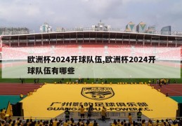 欧洲杯2024开球队伍,欧洲杯2024开球队伍有哪些