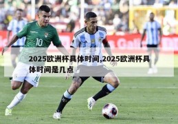 2025欧洲杯具体时间,2025欧洲杯具体时间是几点