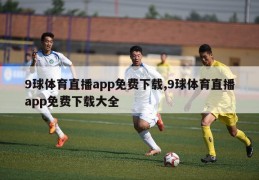 9球体育直播app免费下载,9球体育直播app免费下载大全