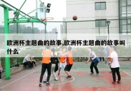 欧洲杯主题曲的故事,欧洲杯主题曲的故事叫什么