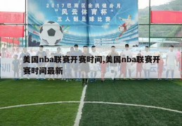 美国nba联赛开赛时间,美国nba联赛开赛时间最新