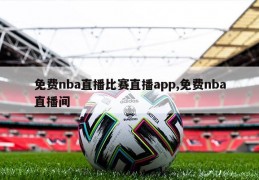 免费nba直播比赛直播app,免费nba直播间