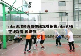 nba说球帝直播在线观看免费,nba直播在线观看 说球帝