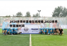 2024世界杯直播在线观看,2022世界杯直播时间