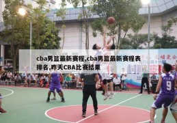 cba男篮最新赛程,cba男篮最新赛程表排名,昨天CBA比赛结果