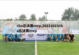 cba总决赛mvp,20222023cba总决赛mvp