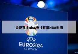 央视直播nba,央视直播NBA时间