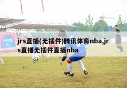 jrs直播(无插件)腾讯体育nba,jrs直播无插件直播nba