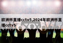 欧洲杯直播cctv5,2024年欧洲杯直播cctv5