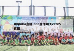 明早nba直播,nba直播明天cctv5直播