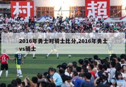 2016年勇士对骑士比分,2016年勇士vs骑士