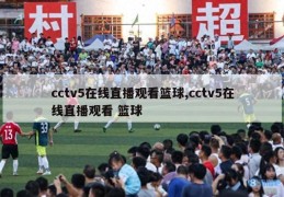 cctv5在线直播观看篮球,cctv5在线直播观看 篮球