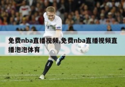 免费nba直播视频,免费nba直播视频直播泡泡体育