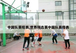 中国队赛程表,世界预选赛中国队赛程表