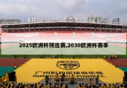 2025欧洲杯预选赛,2030欧洲杯赛事