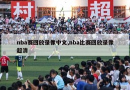 nba赛回放录像中文,nba比赛回放录像超清