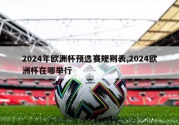 2024年欧洲杯预选赛规则表,2024欧洲杯在哪举行