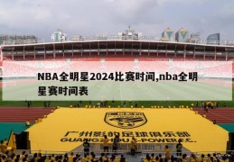 NBA全明星2024比赛时间,nba全明星赛时间表