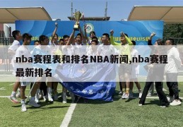 nba赛程表和排名NBA新闻,nba赛程最新排名